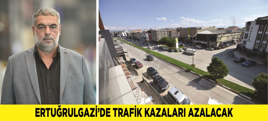 ERTUĞRULGAZİ’DE TRAFİK KAZALARI AZALACAK