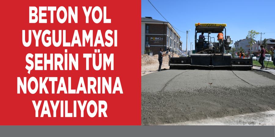 BETON YOL UYGULAMASI ŞEHRİN TÜM NOKTALARINA YAYILIYOR