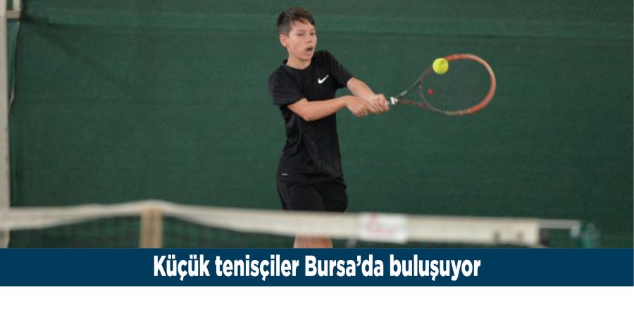 Küçük tenisçiler Bursa’da buluşuyor