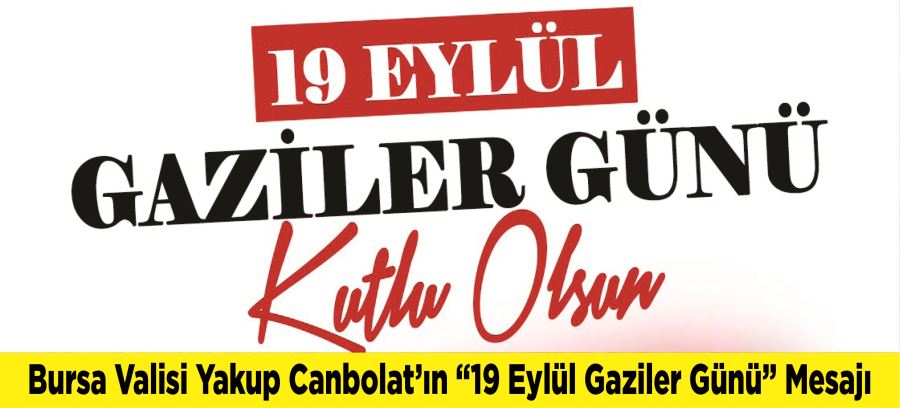 Bursa Valisi Yakup Canbolat’ın “19 Eylül Gaziler Günü” Mesajı