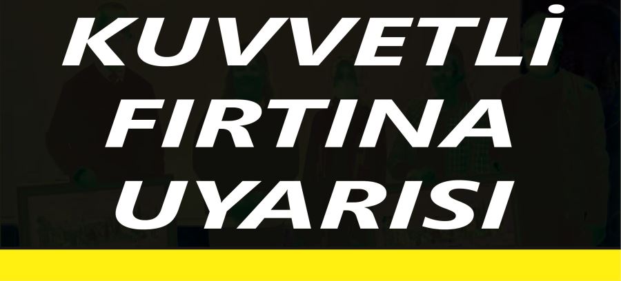 KUVVETLİ FIRTINA UYARISI